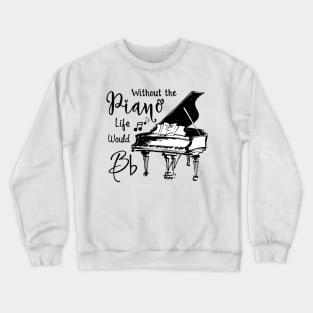 Without The Piano Life Would Bb Funny Piano Lover Crewneck Sweatshirt